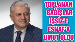 TOPLANAN BAĞIŞLAR İŞSİZ’E ESNAF’A UMUT OLDU