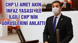 CHP’Lİ AMET AKIN ‘İNFAZ YASASI’ İLE İLGİLİ CHP’NİN GÖRÜŞLERİNİ ANLATTI