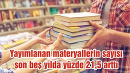 Yayımlanan materyallerin sayısı son beş yılda yüzde 21,5 arttı