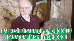 BALIKESİRLİ SANATÇI YEMENİCİOĞLU SANAT CAMİASINI YASA BOĞDU