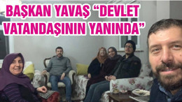 BAŞKAN YAVAŞ “DEVLET VATANDAŞININ YANINDA”