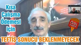 Kısa Çalışma Ödemesi için TEFTİŞ SONUCU BEKLENMEYECEK