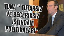 TUNA “ TUTARSIZ VE BECERİKSİZ İSTİHDAM POLİTİKALARI”
