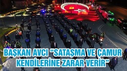 BAŞKAN AVCI “SATAŞMA VE ÇAMUR KENDİLERİNE ZARAR VERİR”