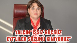 YALÇIN“İŞSİZ GÜÇSÜZ EYT’LİLER SÖZÜNÜ KINIYORUZ”