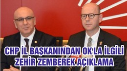 CHP İL BAŞKANINDAN OK'LA İLGİLİ ZEHİR ZEMBEREK AÇIKLAMA