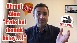 Ahmet Akın “Evde kal demek kolay…!”