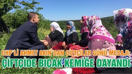 CHP’Lİ AHMET AKIN’DAN ÇİFTÇİLER GÜNÜ MESAJI: ÇİFTÇİDE BIÇAK KEMİĞE DAYANDI