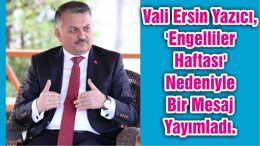 Vali Ersin Yazıcı, 'Engelliler Haftası' Nedeniyle Bir Mesaj Yayımladı.