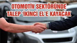 OTOMOTİV SEKTÖRÜNDE TALEP 'İKİNCİ EL’E KAYACAK