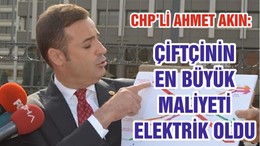 CHP’Lİ AHMET AKIN: ÇİFTÇİNİN EN BÜYÜK MALİYETİ ELEKTRİK OLDU