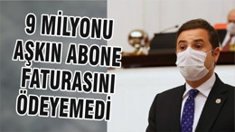 9 MİLYONU AŞKIN ABONE FATURASINI ÖDEYEMEDİ