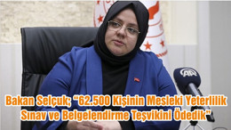Bakan Selçuk; “62.500 Kişinin Mesleki Yeterlilik, Sınav ve Belgelendirme Teşvikini Ödedik”