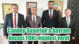 Canbey Susurluk'a bayram öncesi TOKi müjdesi verdi
