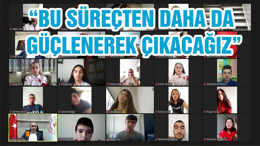 “BU SÜREÇTEN DAHA DA GÜÇLENEREK ÇIKACAĞIZ”