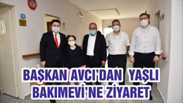 BAŞKAN AVCI’DAN YAŞLI BAKIMEVİ’NE ZİYARET