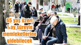 65 yaş üzeri 1 ay süreyle memleketlerine gidebilecek