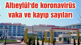 Balıkesir Altıeylül'de koronavirüs vaka ve kayıp sayıları