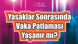 Yasaklar Sonrasında Vakalarda Patlama Yaşanabilir mi?