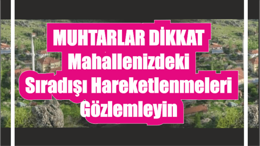 Muhtarlara Uyarı Mahallenizdeki hareketliliği gözlemleyin