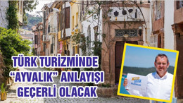 TÜRK TURİZMİNDE “AYVALIK” ANLAYIŞI GEÇERLİ OLACAK