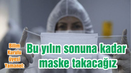 Bilim Kurulu üyesi Yamanel: Bu yılın sonuna kadar maske takacağız