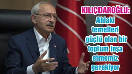 Kılıçdaroğlu: Ahlaki temelleri güçlü olan bir toplum inşa etmemiz gerekiyor
