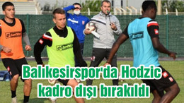 Balıkesirspor'da Hodzic kadro dışı bırakıldı