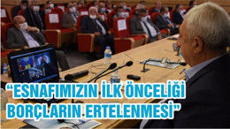 “ESNAFIMIZIN İLK ÖNCELİĞİ BORÇLARIN ERTELENMESİ”