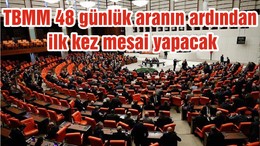 TBMM 48 günlük aranın ardından ilk kez mesai yapacak