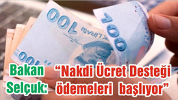 Bakan Selçuk; “Nakdi Ücret Desteği ödemeleri başlıyor”