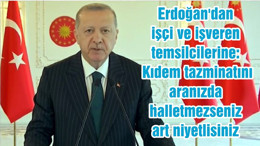 Erdoğan'dan işçi ve işveren temsilcilerine: Kıdem tazminatını aranızda halletmezseniz art niyetlisiniz