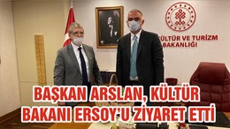 BAŞKAN ARSLAN, KÜLTÜR BAKANI ERSOY’U ZİYARET ETTİ