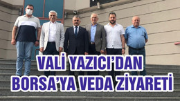 VALİ YAZICI’DAN BORSA’YA VEDA ZİYARETİ