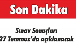 Sınav Sonuçları 27 Temmuz’da Açıklanacak