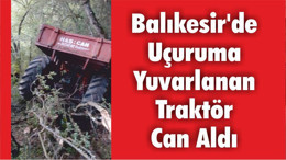 Balıkesir’de Uçuruma Yuvarlanan Traktör Can Aldı