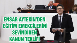 ENSAR AYTEKİN’DEN EĞİTİM EMEKÇİLERİNİ SEVİNDİREN KANUN TEKLİFİ