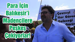 Para İçin Balıkesir’i Madencilere Peşkeş Çekiyorlar!