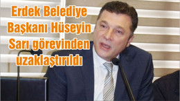 Erdek Belediye Başkanı Hüseyin Sarı görevinden uzaklaştırıldı