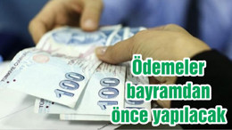 Ödemeler bayramdan önce yapılacak