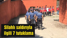 Silahlı saldırıyla ilgili 7 tutuklama
