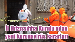 İl Hıfzıssıhha Kurulu'ndan yeni koronavirüs kararları