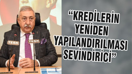 “KREDİLERİN YENİDEN YAPILANDIRILMASI SEVİNDİRİCİ”