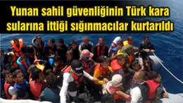 Yunan sahil güvenliğinin Türk kara sularına ittiği sığınmacılar kurtarıldı