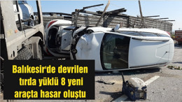 Balıkesir'de devrilen tırda yüklü 8 yeni araçta hasar oluştu