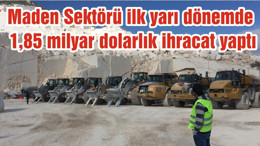 Maden Sektörü ilk yarı dönemde 1,85 milyar dolarlık ihracat yaptı