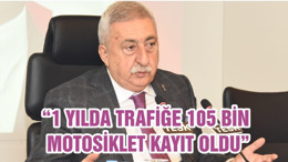 “1 YILDA TRAFİĞE 105 BİN MOTOSİKLET KAYIT OLDU”