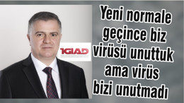 Yeni normale geçince biz virüsü unuttuk ama virüs bizi unutmadı
