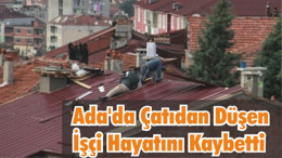 Ada’da Çatıdan Düşen İşçi Hayatını Kaybetti