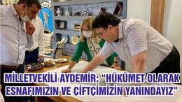 MİLLETVEKİLİ AYDEMİR: “HÜKÜMET OLARAK ESNAFIMIZIN VE ÇİFTÇİMİZİN YANINDAYIZ”